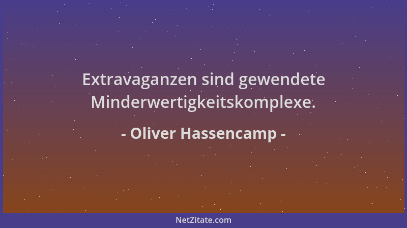 Oliver Hassencamp - Extravaganzen sind gewendete Minderwertigkeitskomplexe....