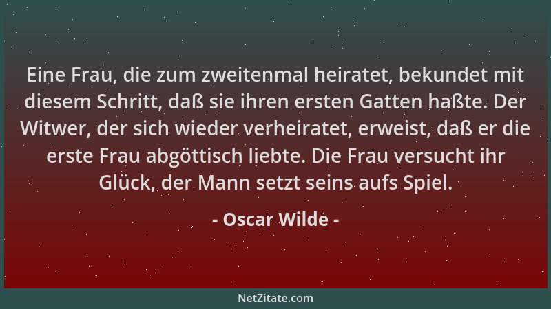 Oscar Wilde - Eine Frau, die zum zweitenmal heiratet, bekundet mit diesem Schritt, daß sie ihren ersten Gatten haßte. Der W...