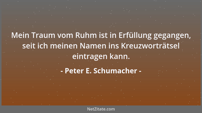 Peter E. Schumacher - Mein Traum vom Ruhm ist in Erfüllung gegangen, seit ich meinen Namen ins Kreuzworträtsel eintragen ka...
