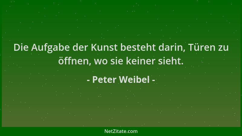 Peter Weibel - Die Aufgabe der Kunst besteht darin, Türen zu öffnen, wo sie keiner sieht....