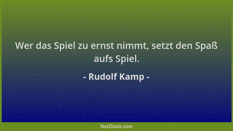 Rudolf Kamp - Wer das Spiel zu ernst nimmt, setzt den Spaß aufs Spiel....