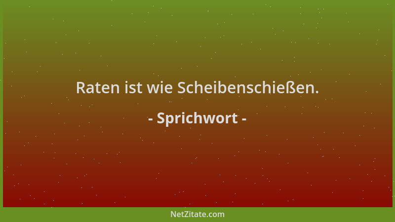 Sprichwort - Raten ist wie Scheibenschießen....