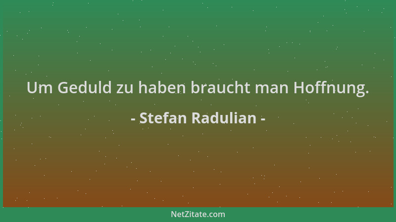 Stefan Radulian - Um Geduld zu haben braucht man Hoffnung....