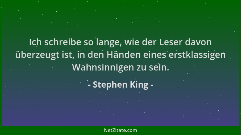 Stephen King - Ich schreibe so lange, wie der Leser davon überzeugt ist, in den Händen eines erstklassigen Wahnsinnigen zu...