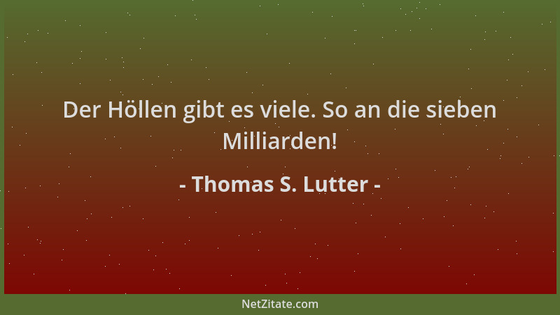 Thomas S. Lutter - Der Höllen gibt es viele. So an die sieben Milliarden!...