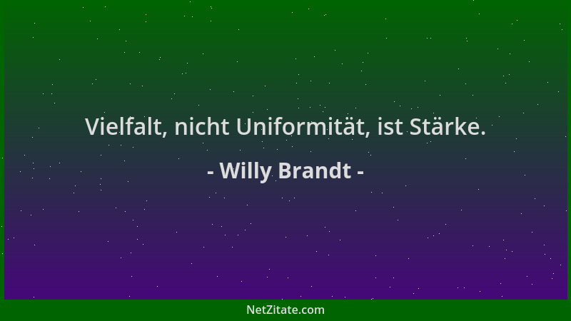 Willy Brandt - Vielfalt, nicht Uniformität, ist Stärke....