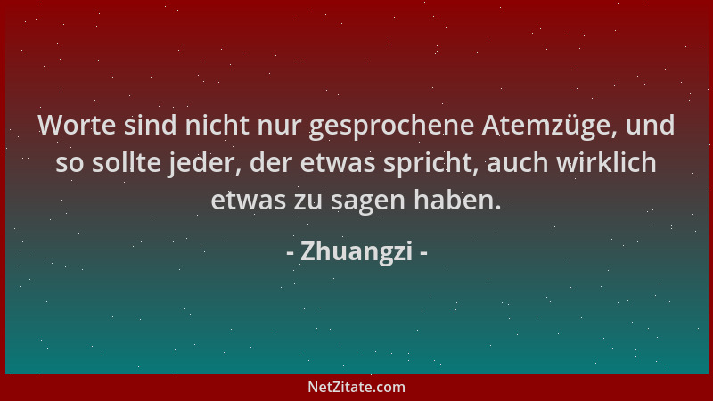 Zhuangzi - Worte sind nicht nur gesprochene Atemzüge, und so sollte jeder, der etwas spricht, auch wirklich etwas zu sagen...
