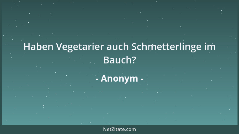 Anonym - Haben Vegetarier auch Schmetterlinge im Bauch?...