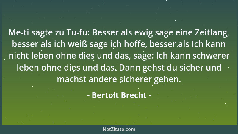 Bertolt Brecht - Me-ti sagte zu Tu-fu: Besser als ewig sage eine Zeitlang, besser als ich weiß sage ich hoffe, besser als I...