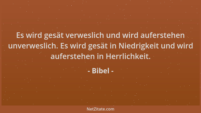 Bibel - Es wird gesät verweslich und wird auferstehen unverweslich. Es wird gesät in Niedrigkeit und wird auferstehen in He...