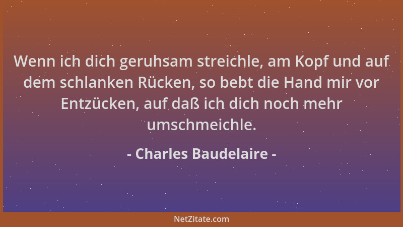 Charles Baudelaire - Wenn ich dich geruhsam streichle, am Kopf und auf dem schlanken Rücken, so bebt die Hand mir vor Entzü...