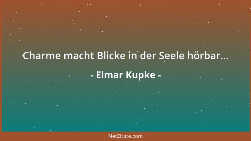 Elmar Kupke - Charme macht Blicke in der Seele hörbar......