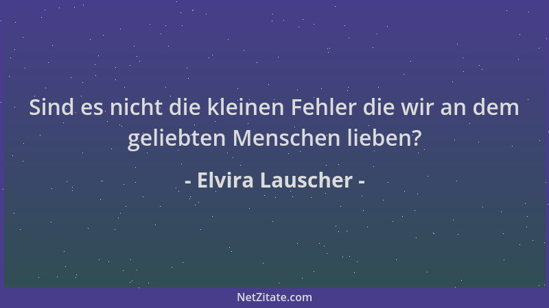 Elvira Lauscher - Sind es nicht die kleinen Fehler die wir an dem geliebten Menschen lieben?...