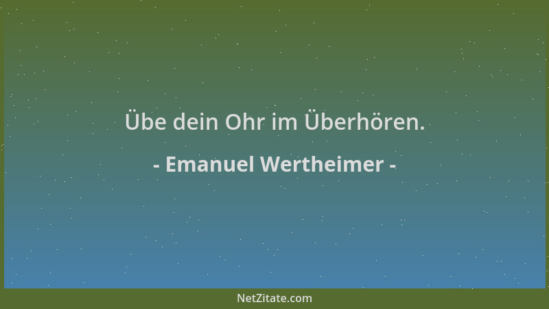 Emanuel Wertheimer - Übe dein Ohr im Überhören....