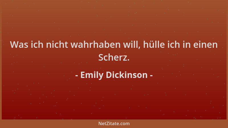Emily Dickinson - Was ich nicht wahrhaben will, hülle ich in einen Scherz....