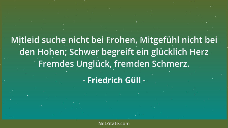 Friedrich Güll - Ein kleiner, selbsterfahr 'ner Spruch ist mehr wert als ein gutes Buch, das einer menschenfern geschrieben...
