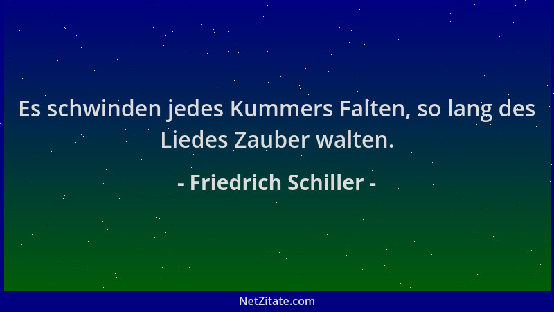 Friedrich Schiller - Es schwinden jedes Kummers Falten, so lang des Liedes Zauber walten....