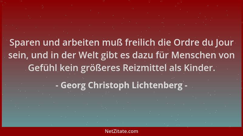 Georg Christoph Lichtenberg - Sparen und arbeiten muß freilich die Ordre du Jour sein, und in der Welt gibt es dazu für Men...
