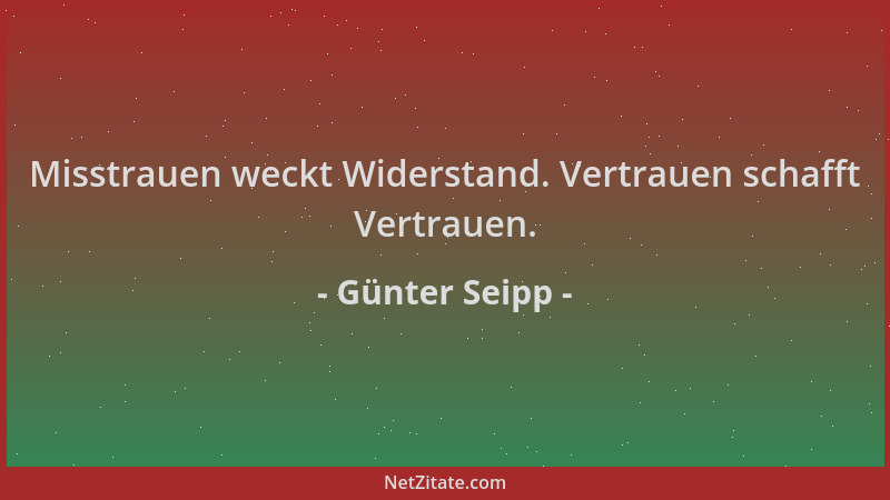 Günter Seipp - Misstrauen weckt Widerstand. Vertrauen schafft Vertrauen....