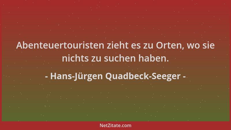 Hans-Jürgen Quadbeck-Seeger - Abenteuertouristen zieht es zu Orten, wo sie nichts zu suchen haben....