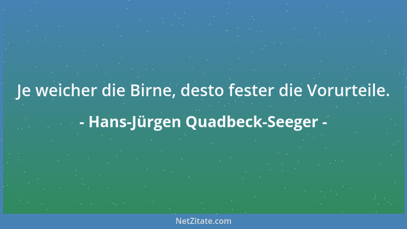Hans-Jürgen Quadbeck-Seeger - Je weicher die Birne, desto fester die Vorurteile....