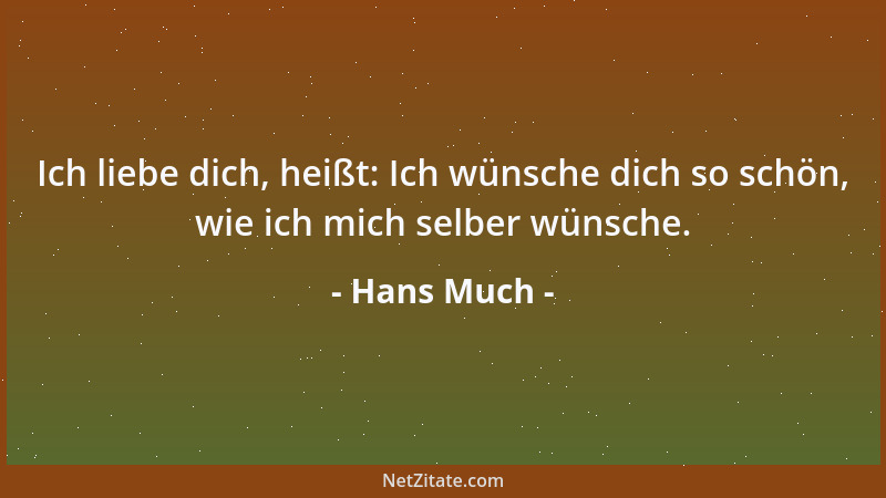 Hans Much - Ich liebe dich, heißt: Ich wünsche dich so schön, wie ich mich selber wünsche....