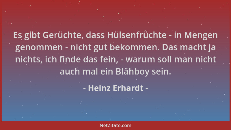 Heinz Erhardt - Es gibt Gerüchte, dass Hülsenfrüchte - in Mengen genommen - nicht gut bekommen. Das macht ja nichts, ich fi...