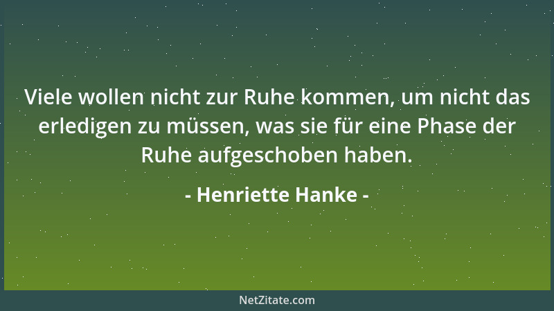 Henriette Hanke - Viele wollen nicht zur Ruhe kommen, um nicht das erledigen zu müssen, was sie für eine Phase der Ruhe auf...