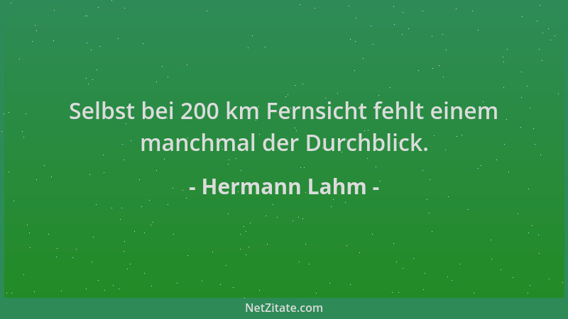 Hermann Lahm - Selbst bei 200 km Fernsicht fehlt einem manchmal der Durchblick....