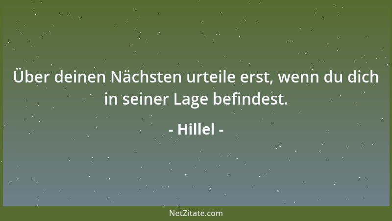 Hillel - Über deinen Nächsten urteile erst, wenn du dich in seiner Lage befindest....