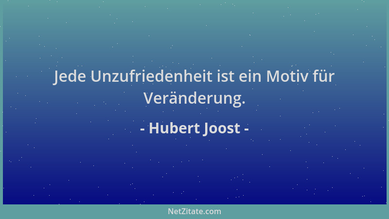 Hubert Joost - Jede Unzufriedenheit ist ein Motiv für Veränderung....
