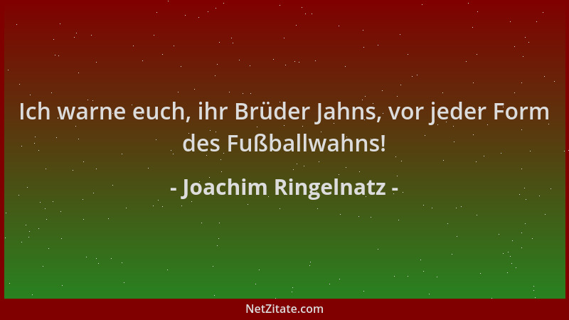 Joachim Ringelnatz - Ich warne euch, ihr Brüder Jahns, vor jeder Form des Fußballwahns!...