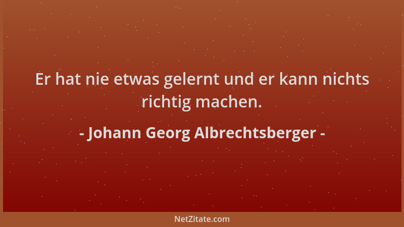 Johann Georg Albrechtsberger - Er hat nie etwas gelernt und er kann nichts richtig machen....