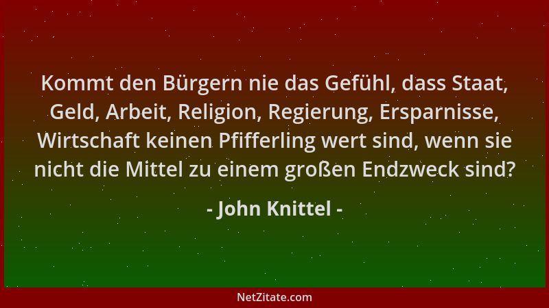 John Knittel - Kommt den Bürgern nie das Gefühl, dass Staat, Geld, Arbeit, Religion, Regierung, Ersparnisse, Wirtschaft kei...