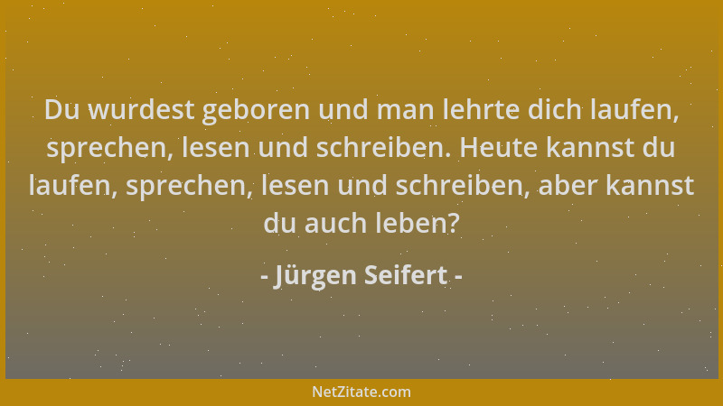Jürgen Seifert - Du wurdest geboren und man lehrte dich laufen, sprechen, lesen und schreiben. Heute kannst du laufen, spre...