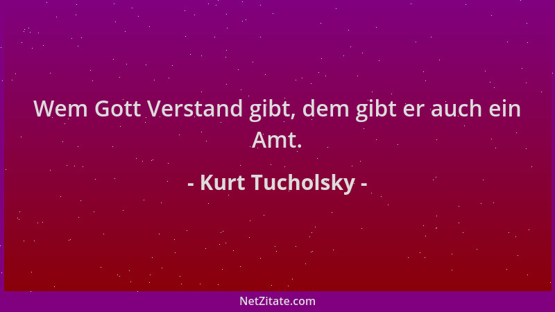 Kurt Tucholsky - Wem Gott Verstand gibt, dem gibt er auch ein Amt....