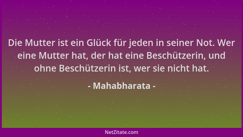 Mahabharata - Die Mutter ist ein Glück für jeden in seiner Not. Wer eine Mutter hat, der hat eine Beschützerin, und ohne Be...