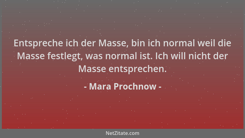 Mara Prochnow - Entspreche ich der Masse, bin ich normal weil die Masse festlegt, was normal ist. Ich will nicht der Masse...