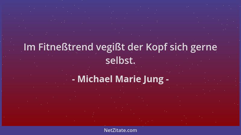 Michael Marie Jung - Im Fitneßtrend vegißt der Kopf sich gerne selbst....