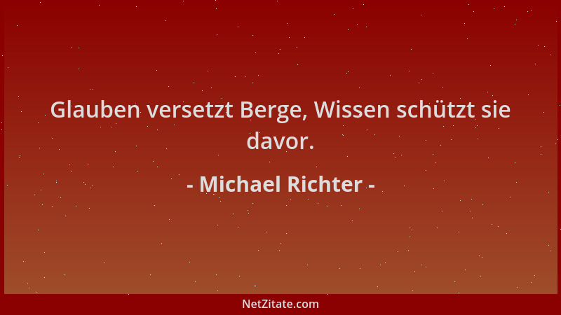 Michael Richter - Glauben versetzt Berge, Wissen schützt sie davor....