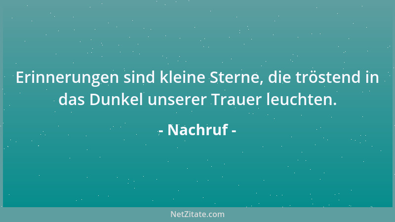 Nachruf - Erinnerungen sind kleine Sterne, die tröstend in das Dunkel unserer Trauer leuchten....