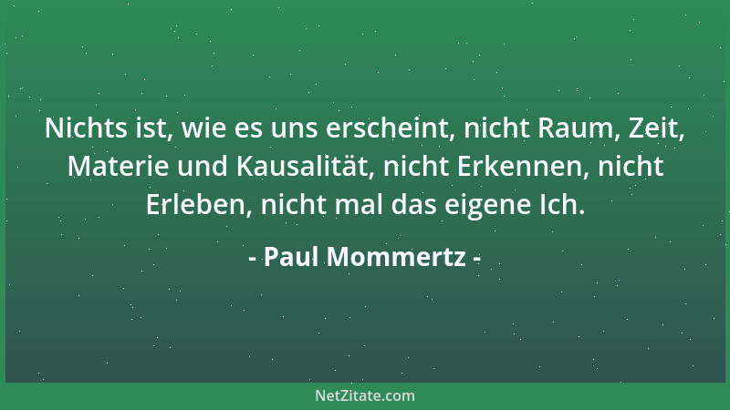 Paul Mommertz - Nichts ist, wie es uns erscheint, nicht Raum, Zeit, Materie und Kausalität, nicht Erkennen, nicht Erleben,...
