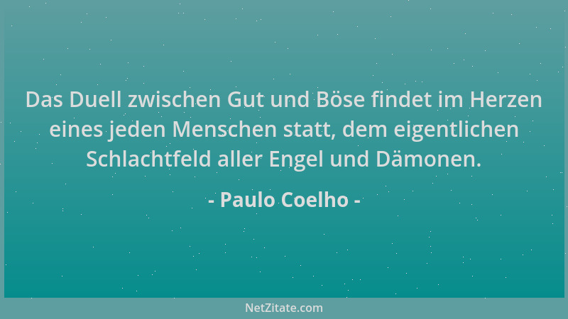 Paulo Coelho - Das Duell zwischen Gut und Böse findet im Herzen eines jeden Menschen statt, dem eigentlichen Schlachtfeld a...