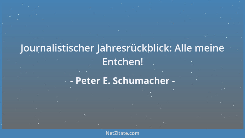 Peter E. Schumacher - Journalistischer Jahresrückblick: Alle meine Entchen!...