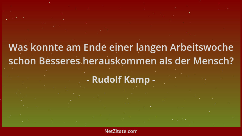 Rudolf Kamp - Was konnte am Ende einer langen Arbeitswoche schon Besseres herauskommen als der Mensch?...