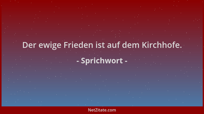 Sprichwort - Der ewige Frieden ist auf dem Kirchhofe....