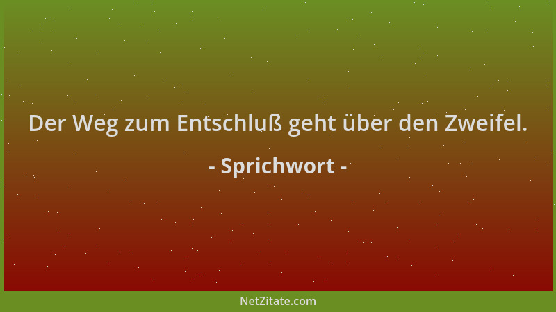 Sprichwort - Der Weg zum Entschluß geht über den Zweifel....