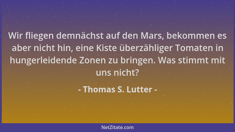 Thomas S. Lutter - Wir fliegen demnächst auf den Mars, bekommen es aber nicht hin, eine Kiste überzähliger Tomaten in hunge...