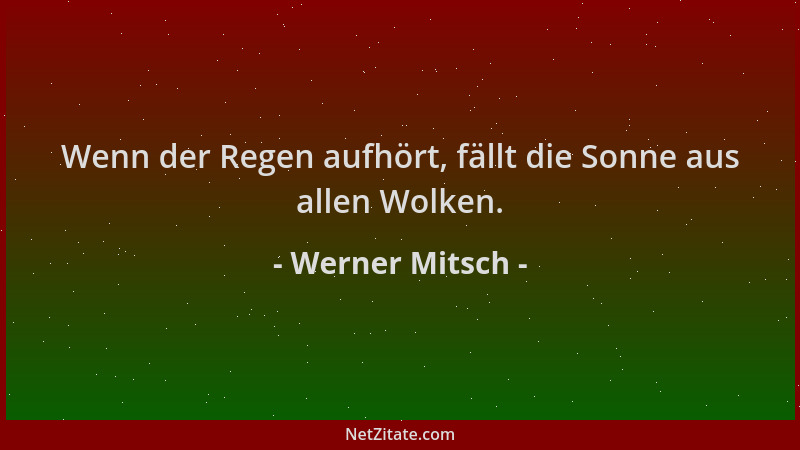 Werner Mitsch - Wenn der Regen aufhört, fällt die Sonne aus allen Wolken....