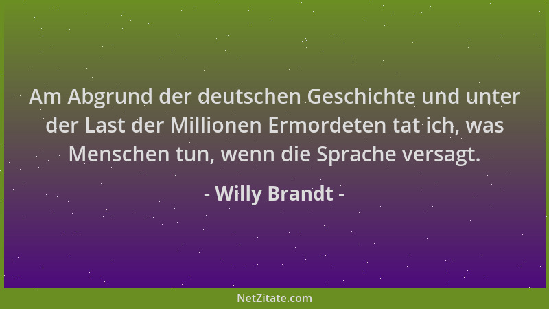 Willy Brandt - Am Abgrund der deutschen Geschichte und unter der Last der Millionen Ermordeten tat ich, was Menschen tun, w...